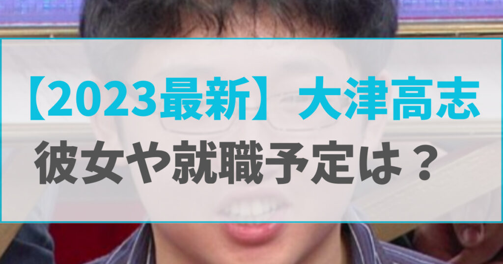 【2023最新】大津高志はまだ学生！彼女や就職予定は？